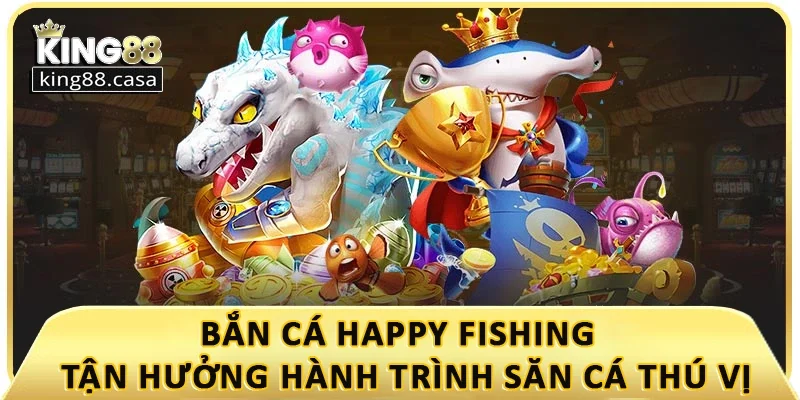 ban-ca-happy-fishing-tan-huong-hanh-trinh-san-ca-thu-vi
