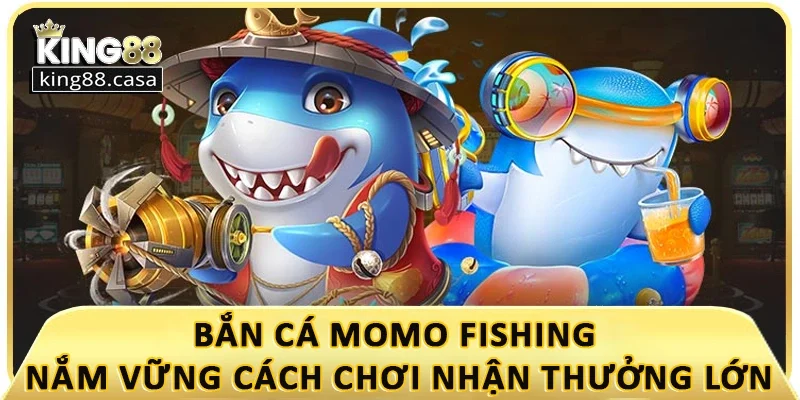 ban-ca-momo-fishing-king88-nam-vung-cach-choi-nhan-thuong-lon