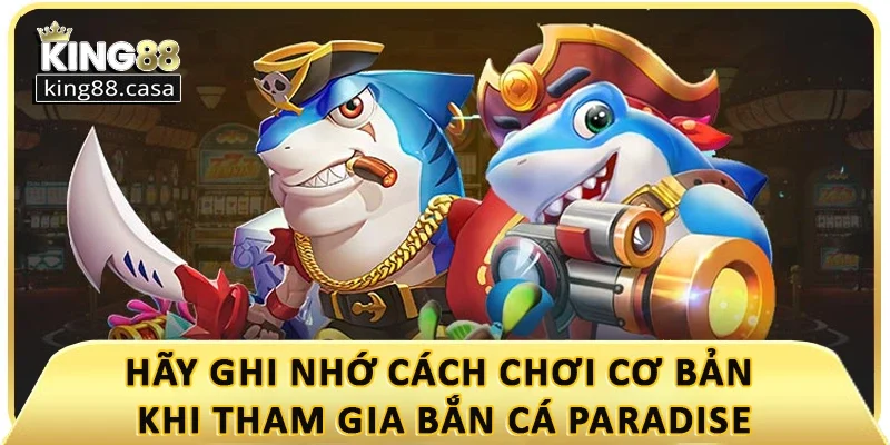 hay-ghi-nho-cach-choi-co-ban-khi-tham-gia-ban-ca-paradise
