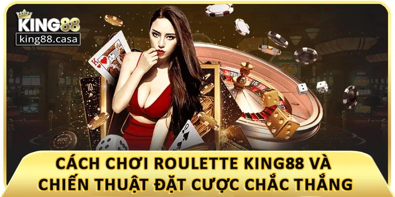 cach-choi-roulette-king88-va-chien-thuat-dat-cuoc-chac-thang