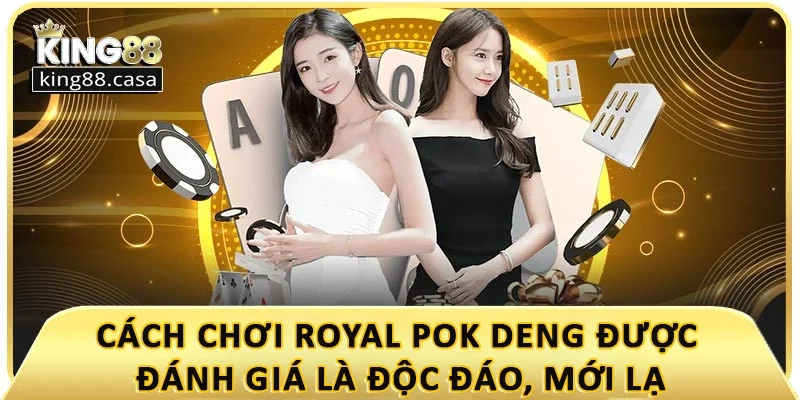 cach-choi-royal-pok-deng-duoc-danh-gia-la-doc-dao-moi-la