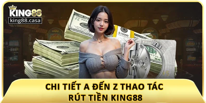 chi-tiet-a-den-z-thao-tac-rut-tien-king88