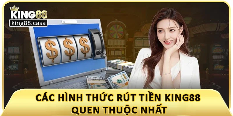cac-hinh-thuc-rut-tien-king88-quen-thuoc-nhat