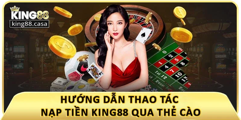 huong-dan-thao-tac-nap-tien-king88-qua-the-cao
