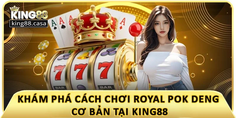 kham-pha-cach-choi-royal-pok-deng-co-ban-tai-king88