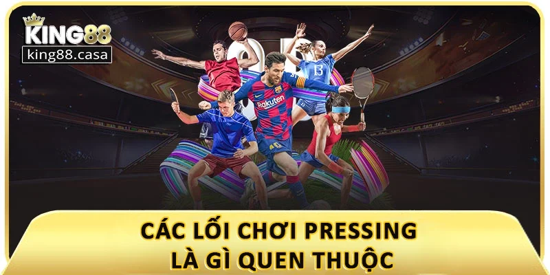 cac-loi-choi-pressing-la-gi-quen-thuoc