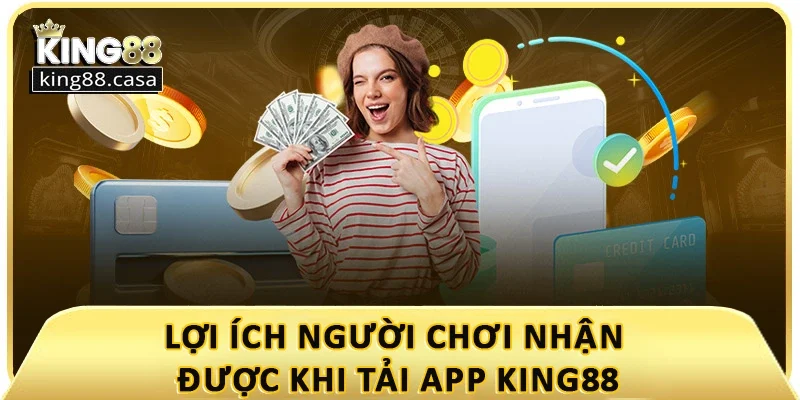 loi-ich-nguoi-choi-nhan-duoc-khi-tai-app-king88