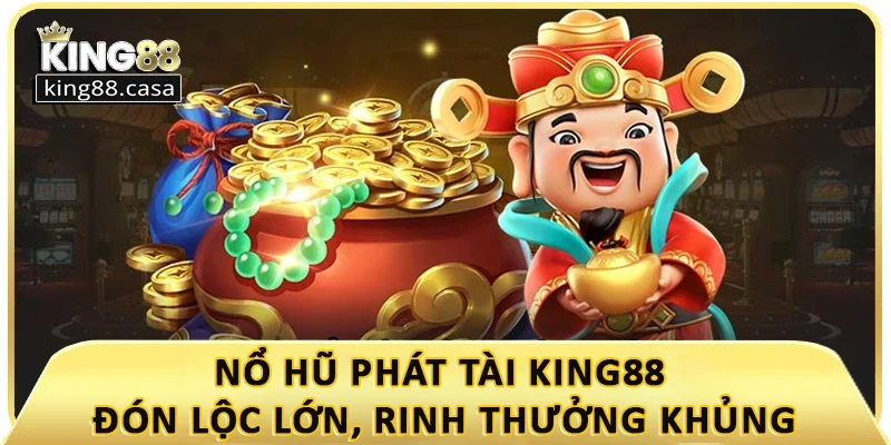 no-hu-phat-tai-king88-don-loc-lon-rinh-thuong-khung