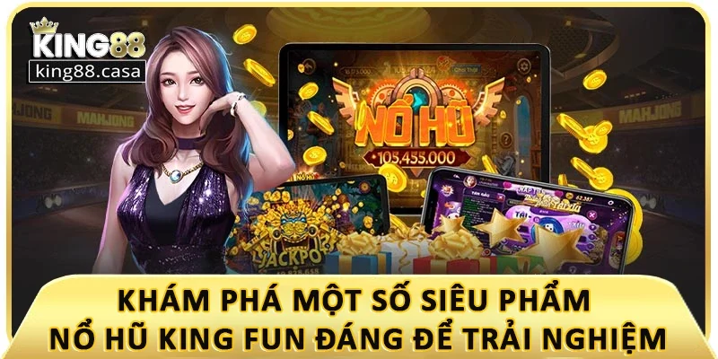 kham-pha-mot-so-sieu-pham-no-hu-king-fun-dang-de-trai-nghiem