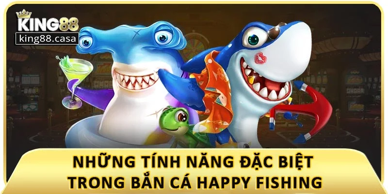 nhung-tinh-nang-dac-biet-trong-ban-ca-happy-fishing