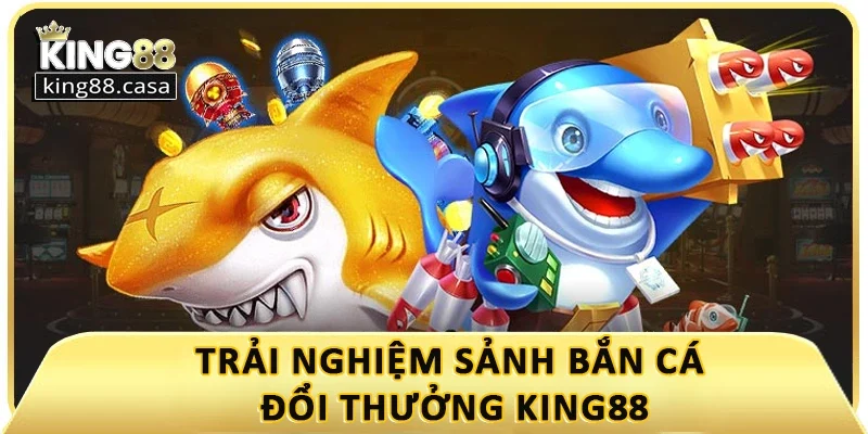 trai-nghiem-ban-ca-king88